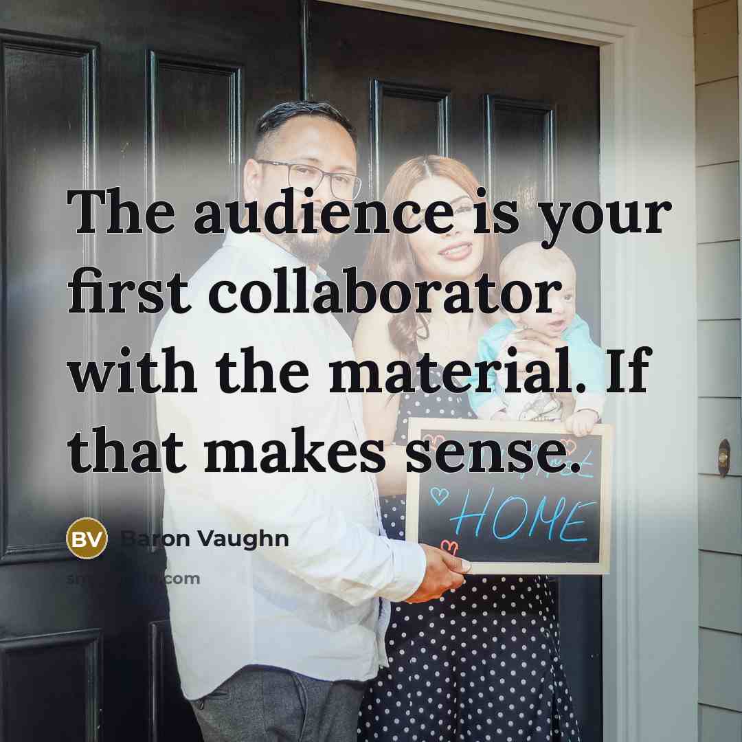 “The audience is your first collaborator with the material. If…” quote by Baron Vaughn
