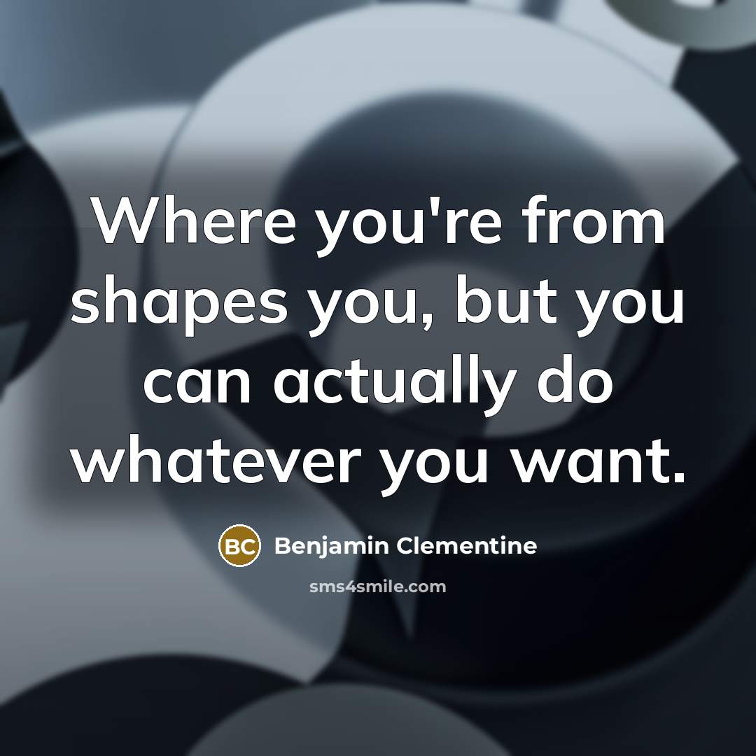 “Where you're from shapes you, but you can actually do…” quote by Benjamin Clementine