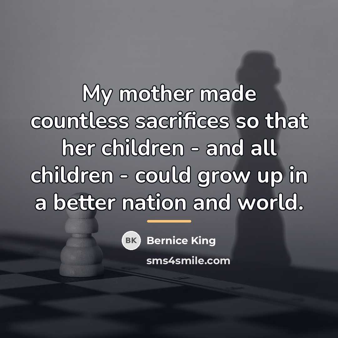 “My mother made countless sacrifices so that her children -…” quote by Bernice King