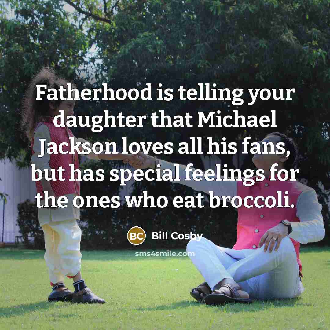 “Fatherhood is telling your daughter that Michael Jackson loves all…” quote by Bill Cosby