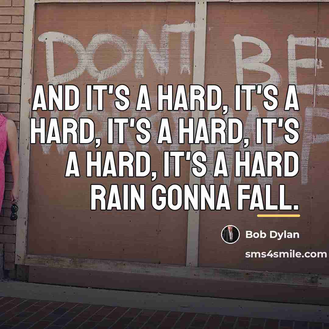 “And it's a hard, It's a hard, It's a hard,…” quote by Bob Dylan