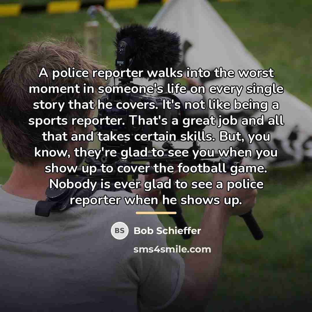“A police reporter walks into the worst moment in someone's…” quote by Bob Schieffer
