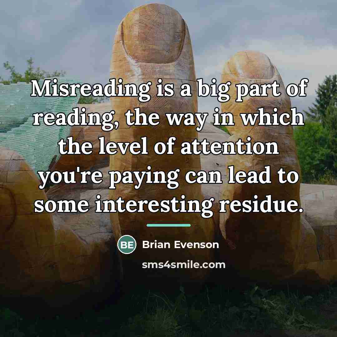 “Misreading is a big part of reading, the way in…” quote by Brian Evenson