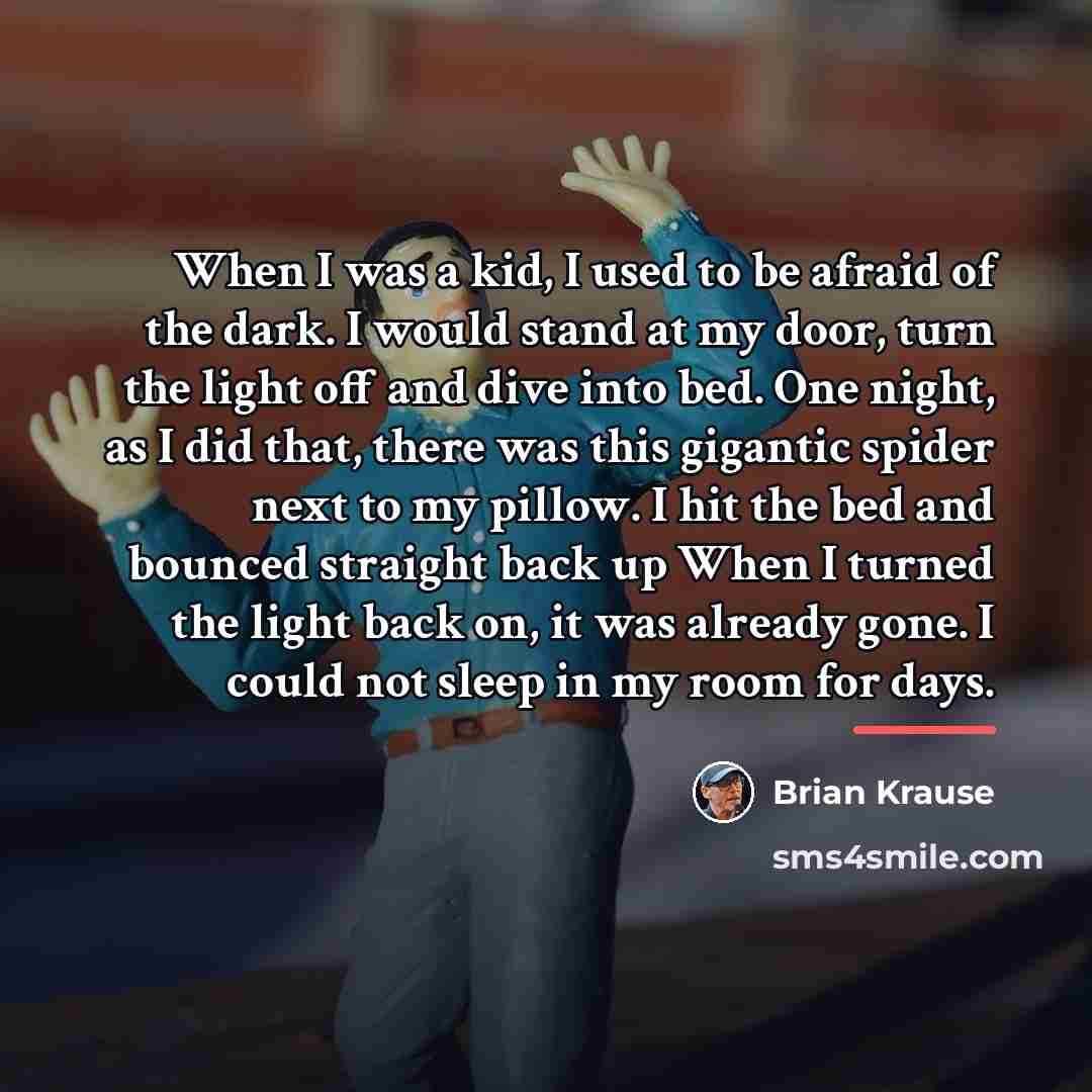 “When I was a kid, I used to be afraid…” quote by Brian Krause