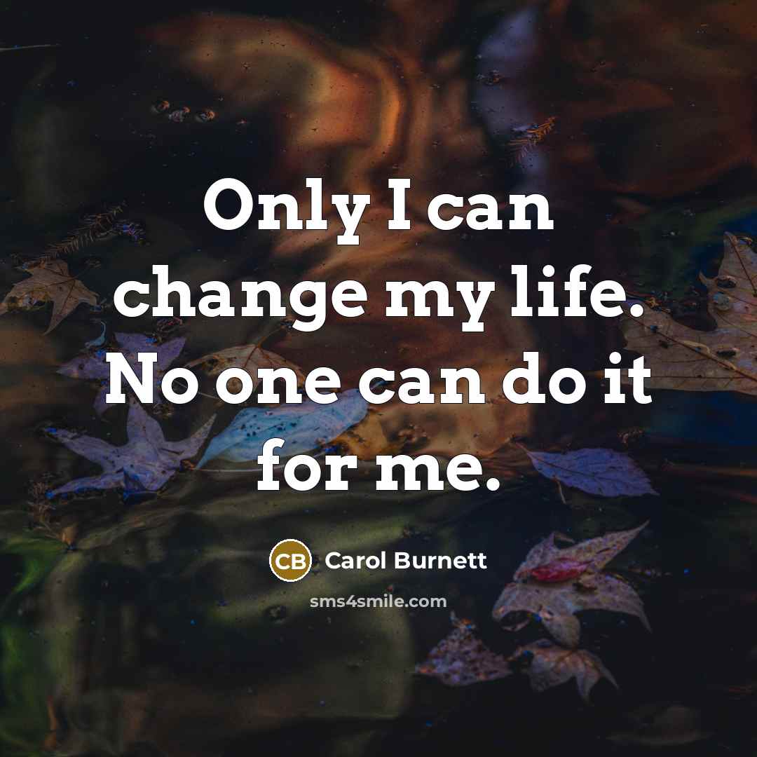“Only I can change my life. No one can do…” quote by Carol Burnett