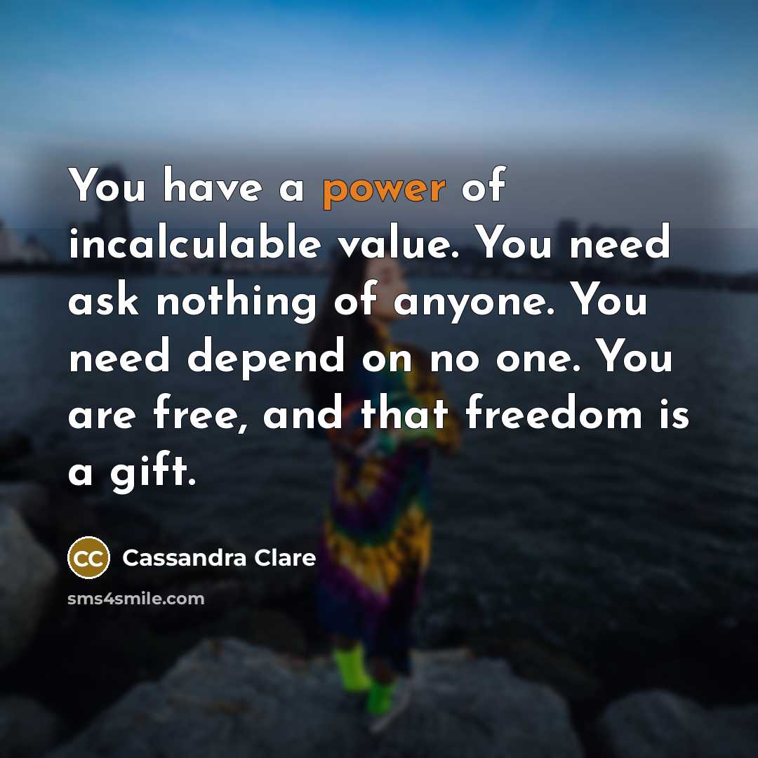 “You have a power of incalculable value. You need ask…” quote by Cassandra Clare