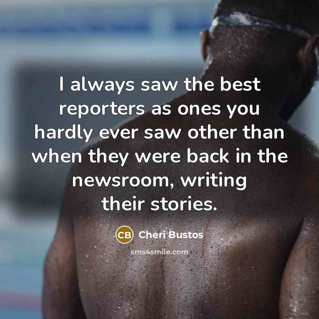 “I always saw the best reporters as ones you hardly…” quote by Cheri Bustos