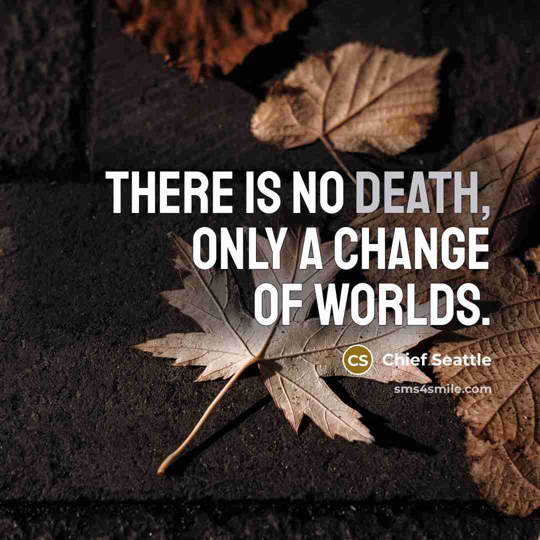 “There is no death, only a change of worlds.…” quote by Chief Seattle