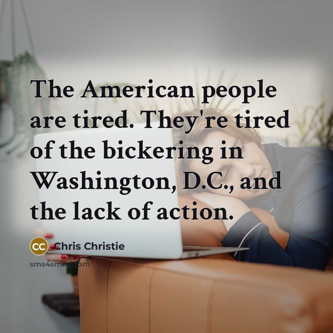 “The American people are tired. They're tired of the bickering…” quote by Chris Christie