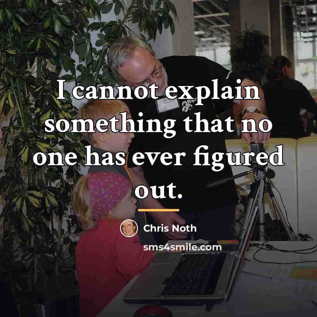 “I cannot explain something that no one has ever figured…” quote by Chris Noth