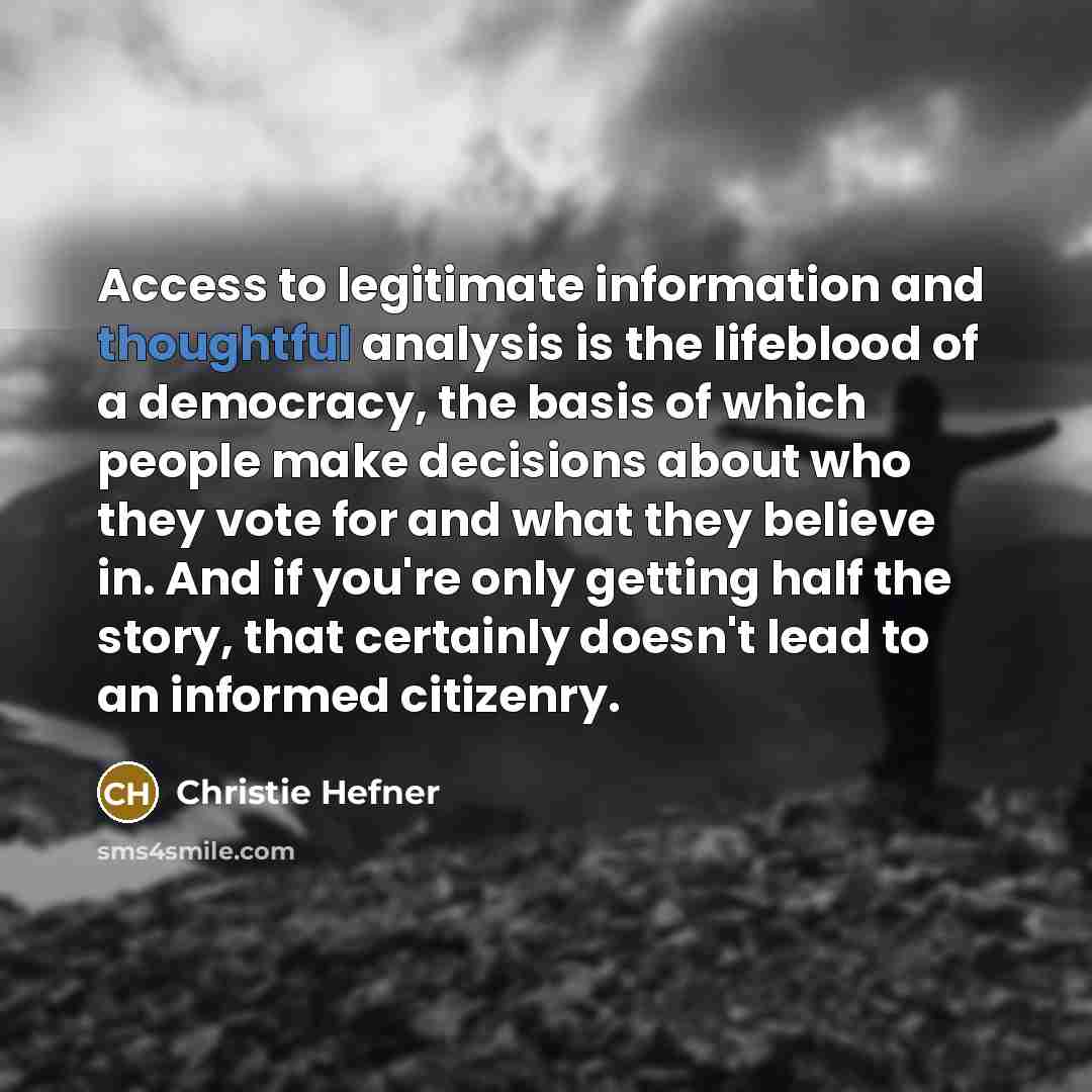 “Access to legitimate information and thoughtful analysis is the lifeblood…” quote by Christie Hefner