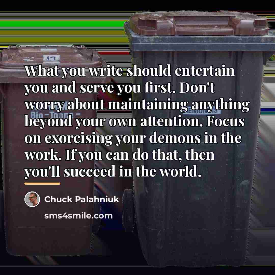 “What you write should entertain you and serve you first.…” quote by Chuck Palahniuk