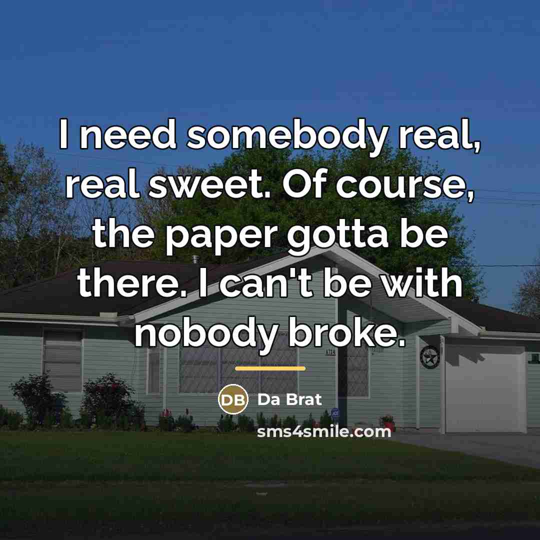 “I need somebody real, real sweet. Of course, the paper…” quote by Da Brat