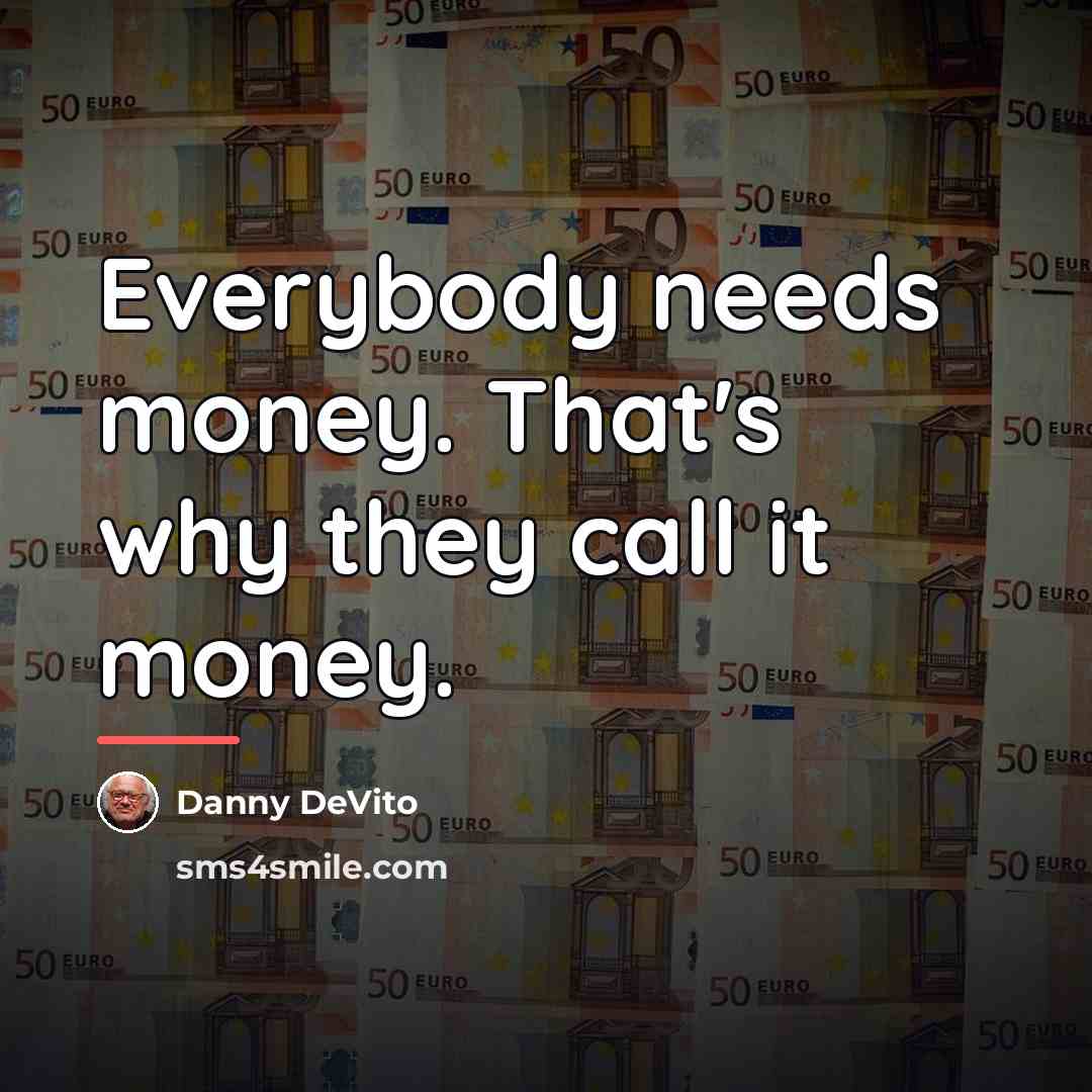 “Everybody needs money. That's why they call it money.…” quote by Danny DeVito