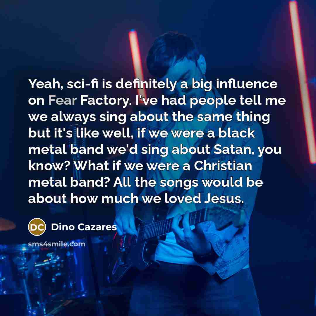 “Yeah, sci-fi is definitely a big influence on Fear Factory.…” quote by Dino Cazares