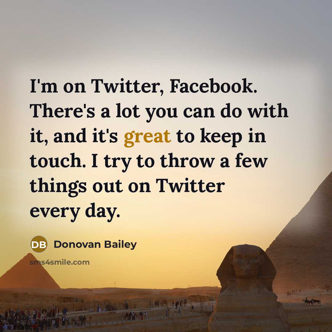 “I'm on Twitter, Facebook. There's a lot you can do…” quote by Donovan Bailey