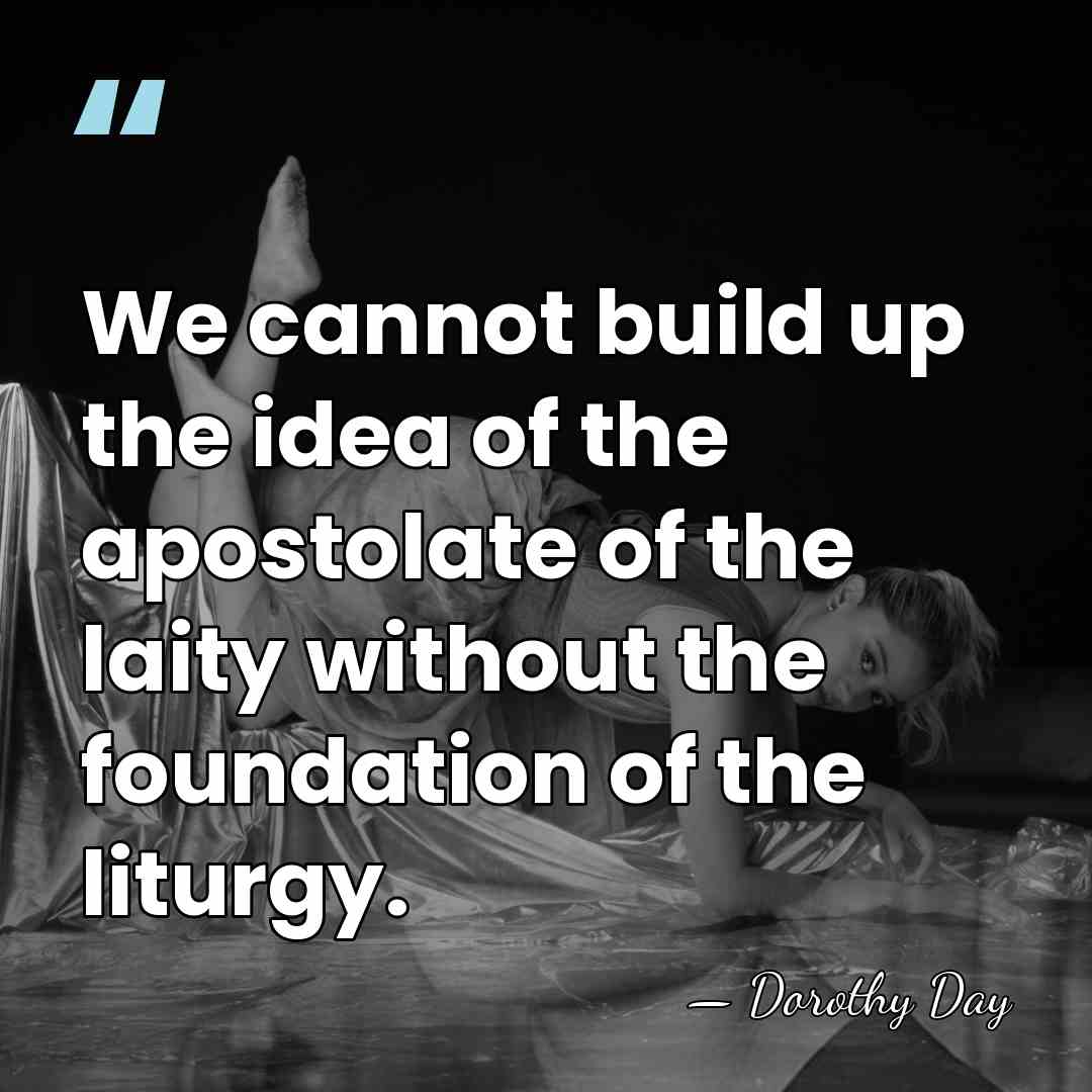 We cannot build up the idea of the apostolate of the laity&hellip; - Dorothy Day