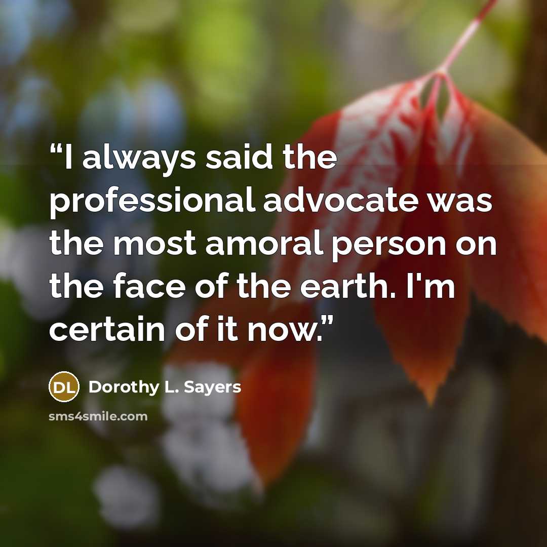 “I always said the professional advocate was the most amoral person on the face of the earth. I'm certain of it now.” quote by Dorothy L. Sayers