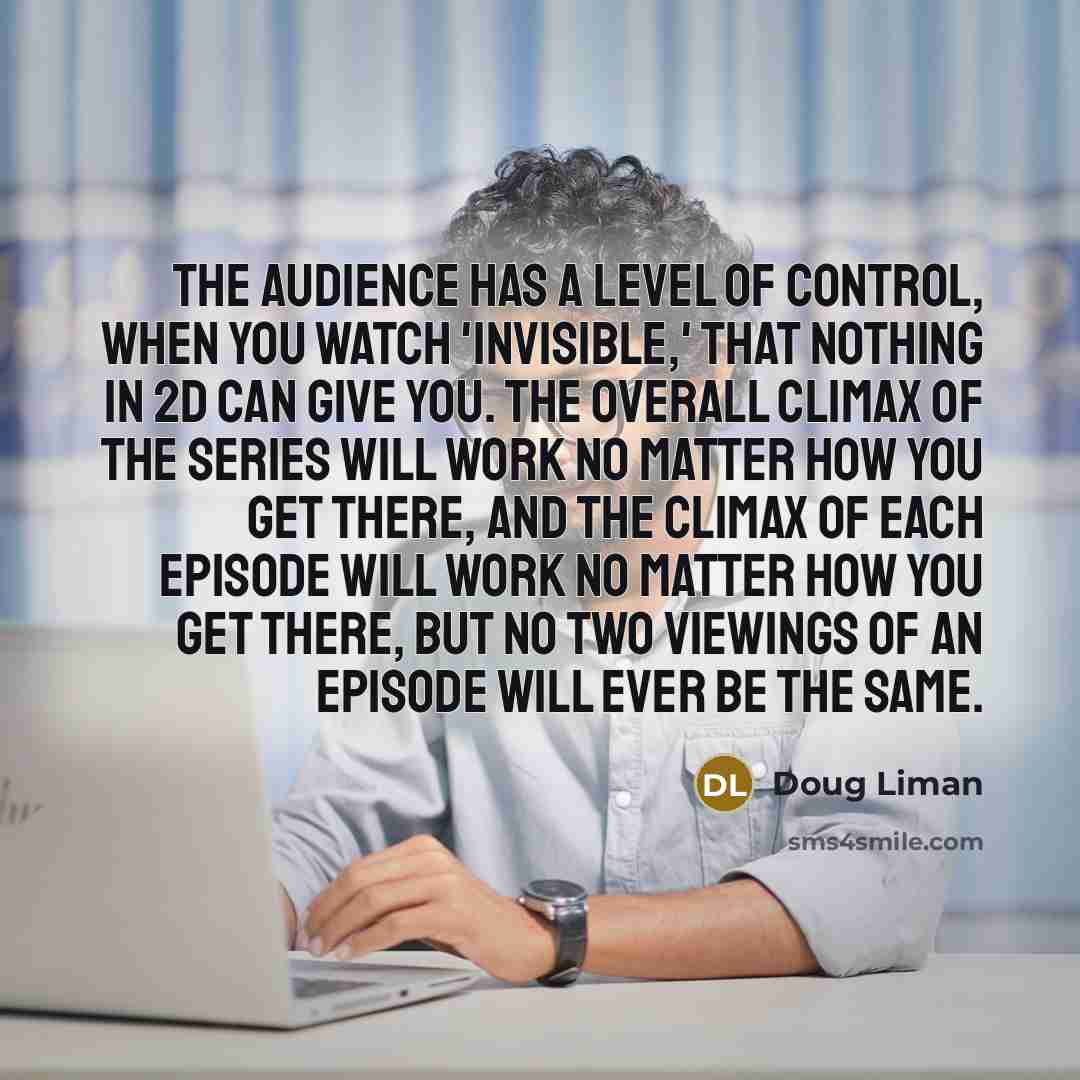 “The audience has a level of control, when you watch…” quote by Doug Liman