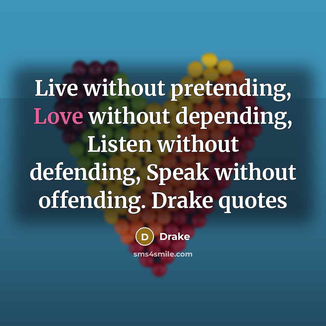 “Live without pretending, Love without depending, Listen without defending, Speak…” quote by Drake