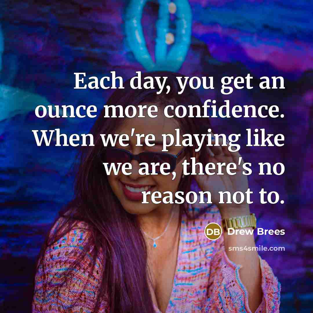“Each day, you get an ounce more confidence. When we're…” quote by Drew Brees