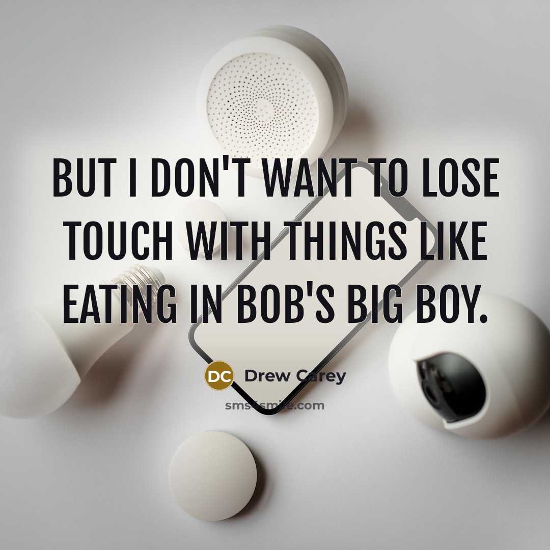 “But I don't want to lose touch with things like…” quote by Drew Carey