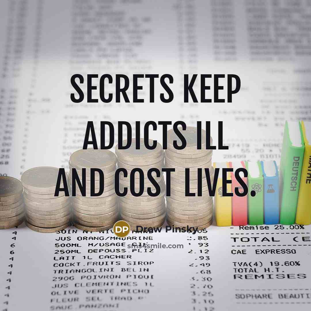 “Secrets keep addicts ill and cost lives.” quote by Drew Pinsky