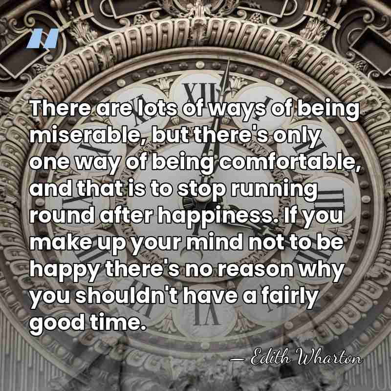 There are lots of ways of being miserable, but there's only one&hellip; - Edith Wharton