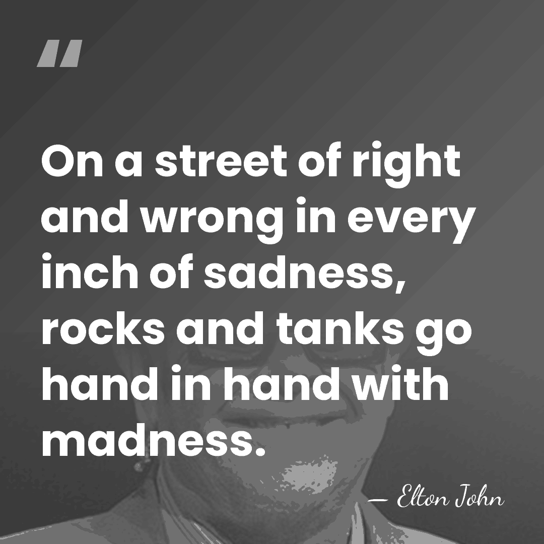 On a street of right and wrong in every inch of sadness,&hellip; - Elton John