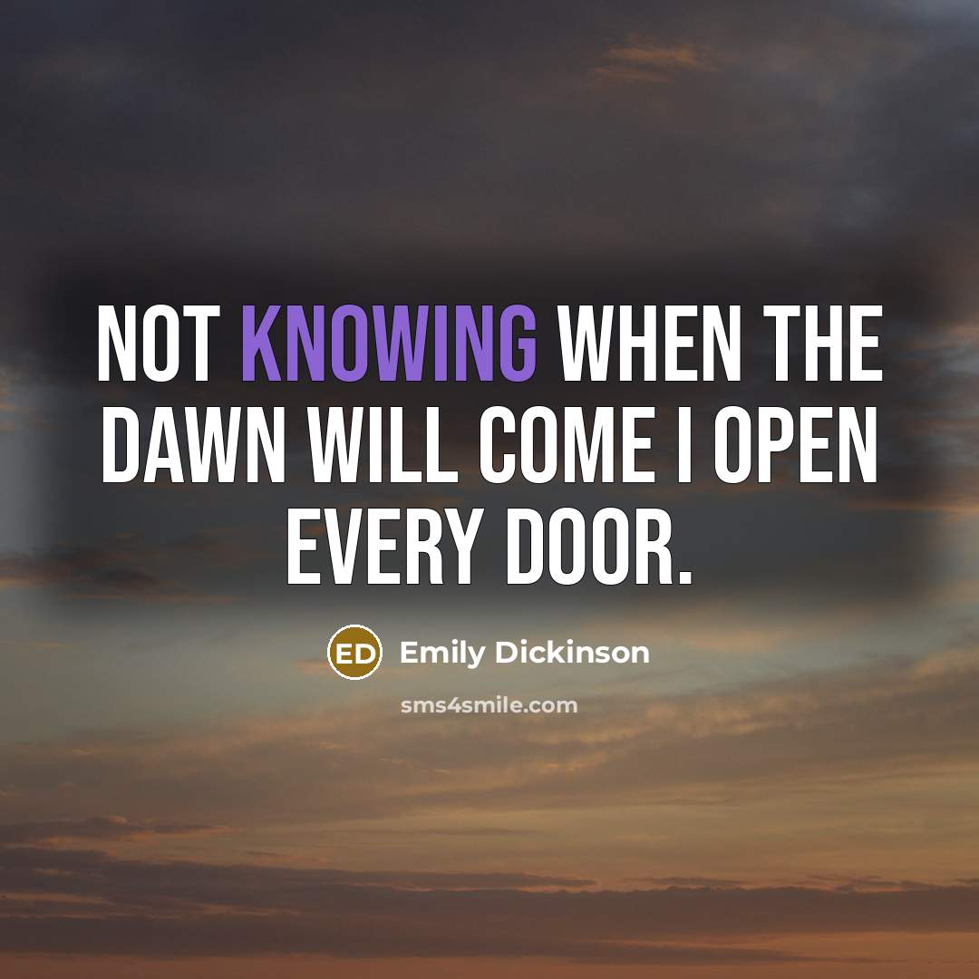 “Not knowing when the dawn will come I open every…” quote by Emily Dickinson
