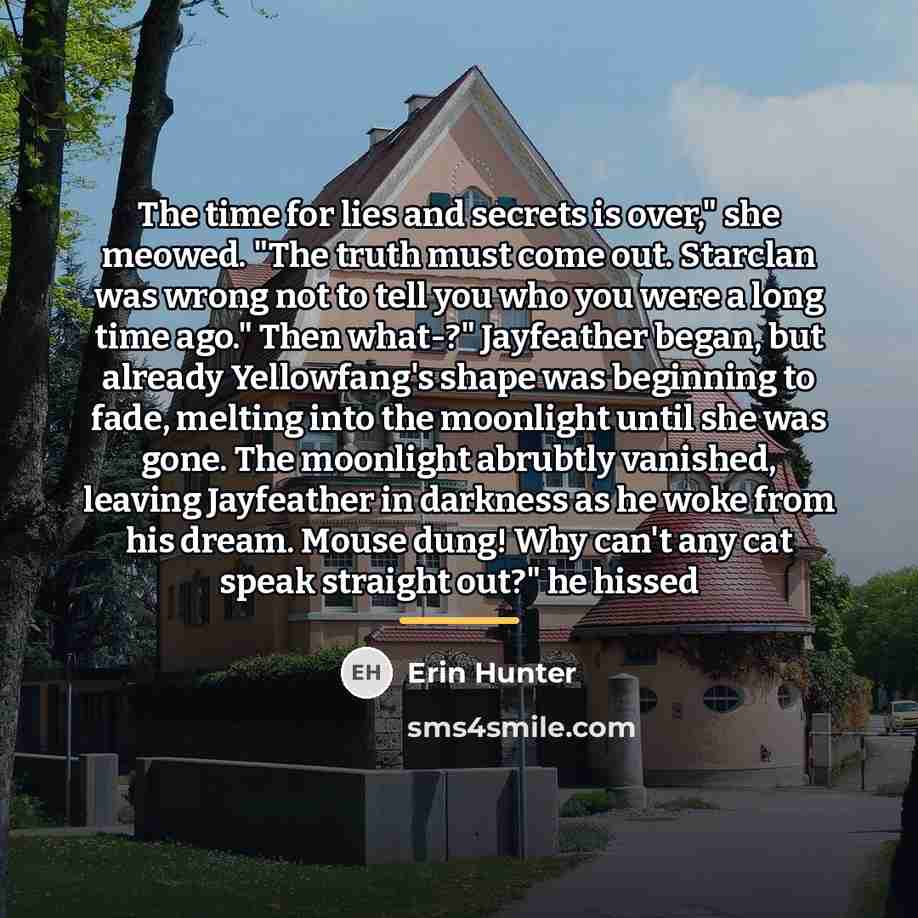 “The time for lies and secrets is over," she meowed.…” quote by Erin Hunter