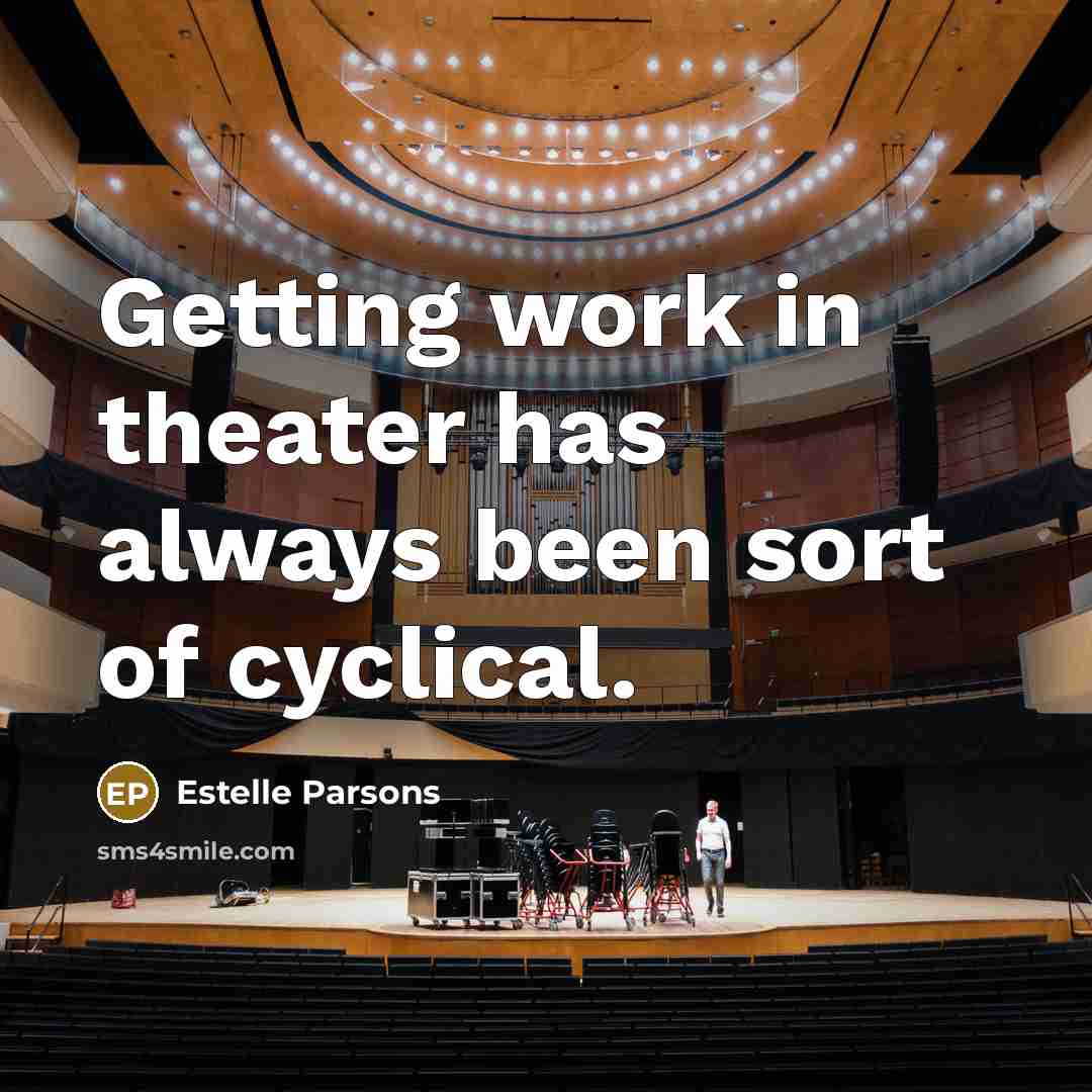 “Getting work in theater has always been sort of cyclical.…” quote by Estelle Parsons