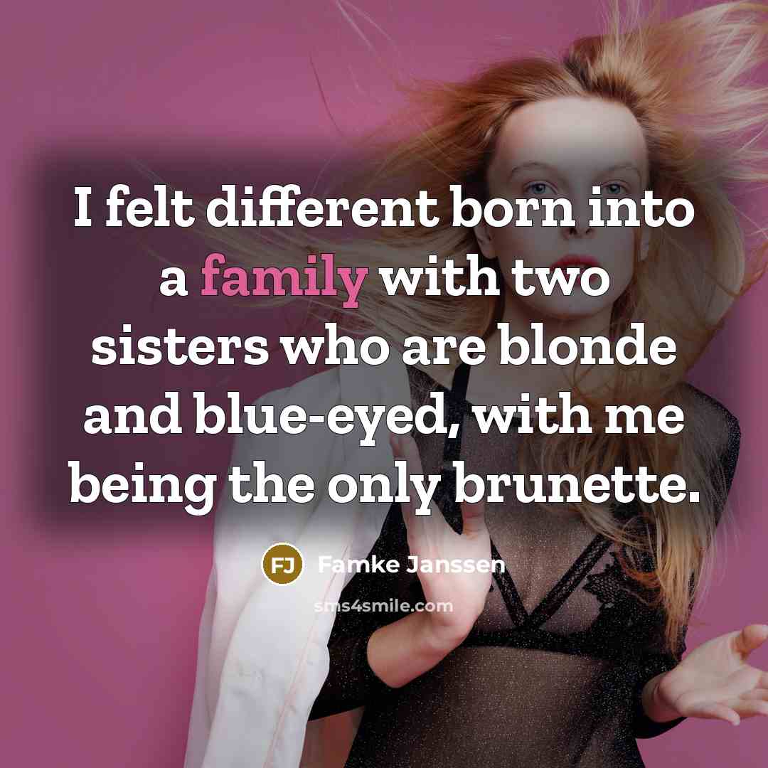 “I felt different born into a family with two sisters…” quote by Famke Janssen