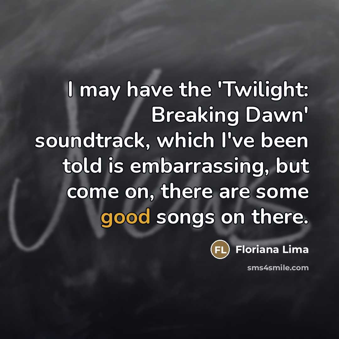 “I may have the 'Twilight: Breaking Dawn' soundtrack, which I've…” quote by Floriana Lima