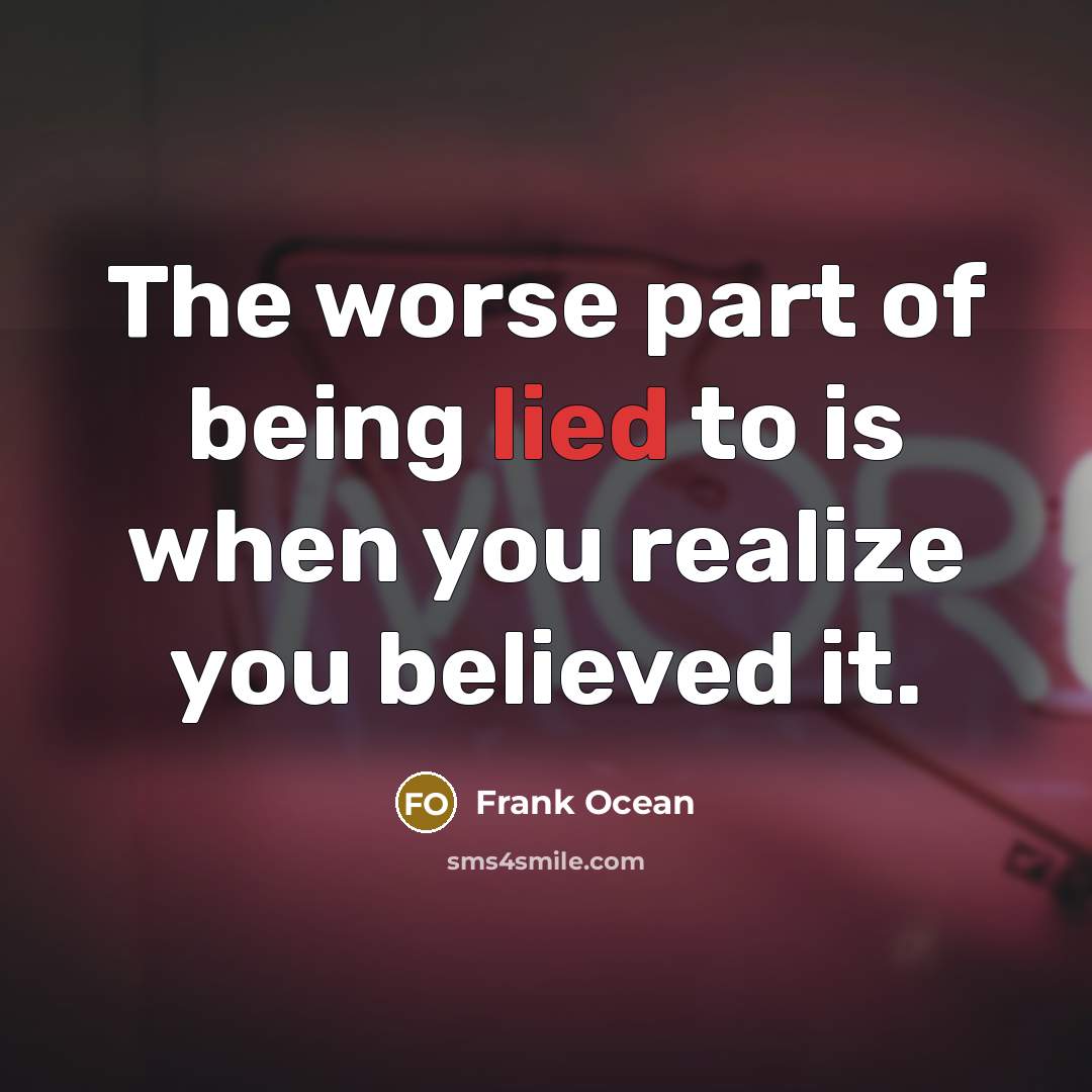 “The worse part of being lied to is when you…” quote by Frank Ocean