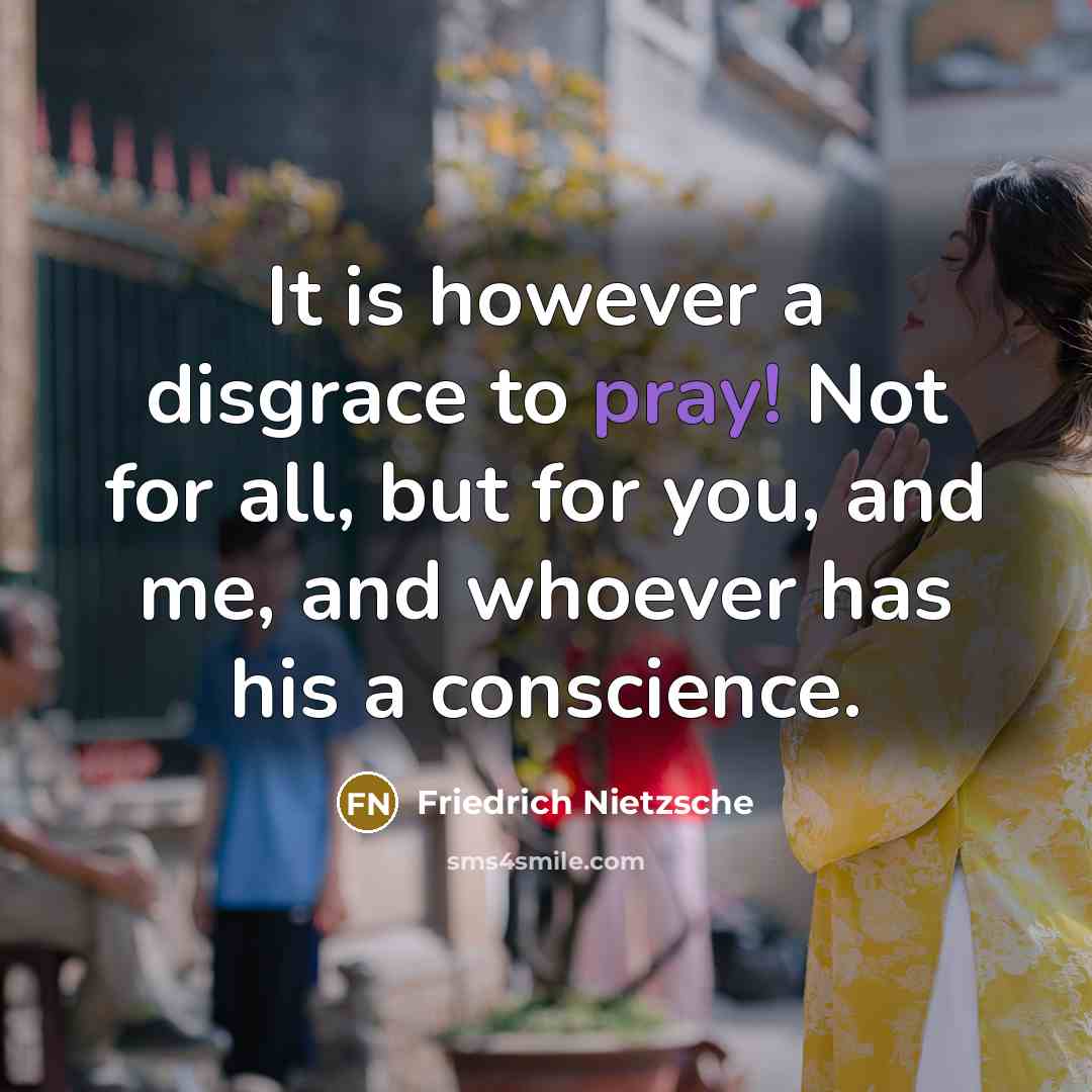 “It is however a disgrace to pray! Not for all,…” quote by Friedrich Nietzsche