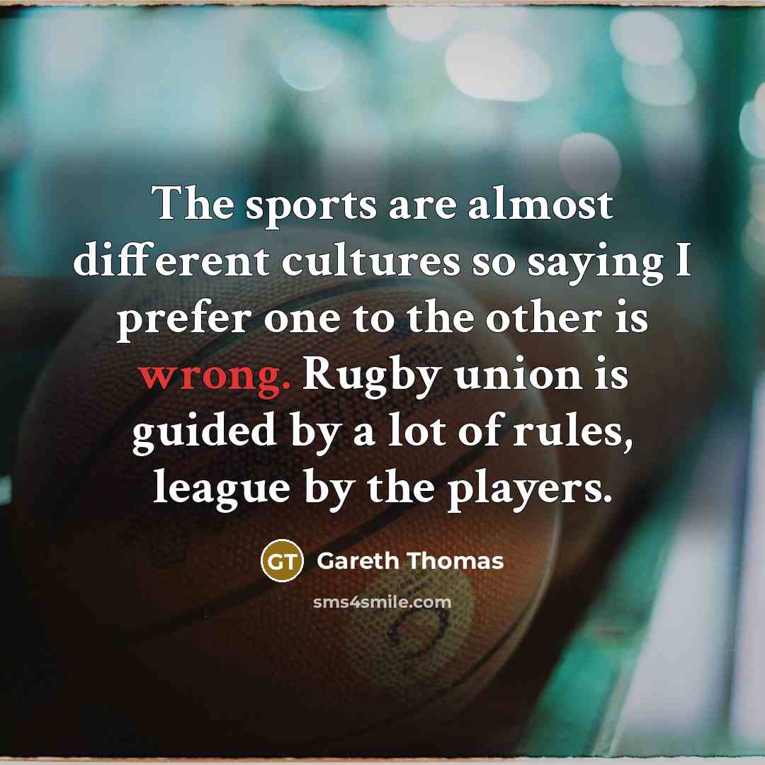 “The sports are almost different cultures so saying I prefer…” quote by Gareth Thomas