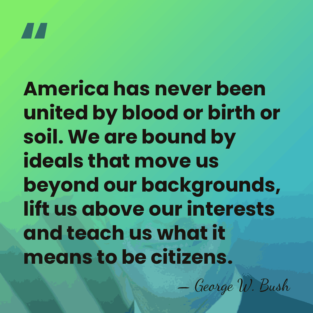 America has never been united by blood or birth or soil. We&hellip; - George W. Bush