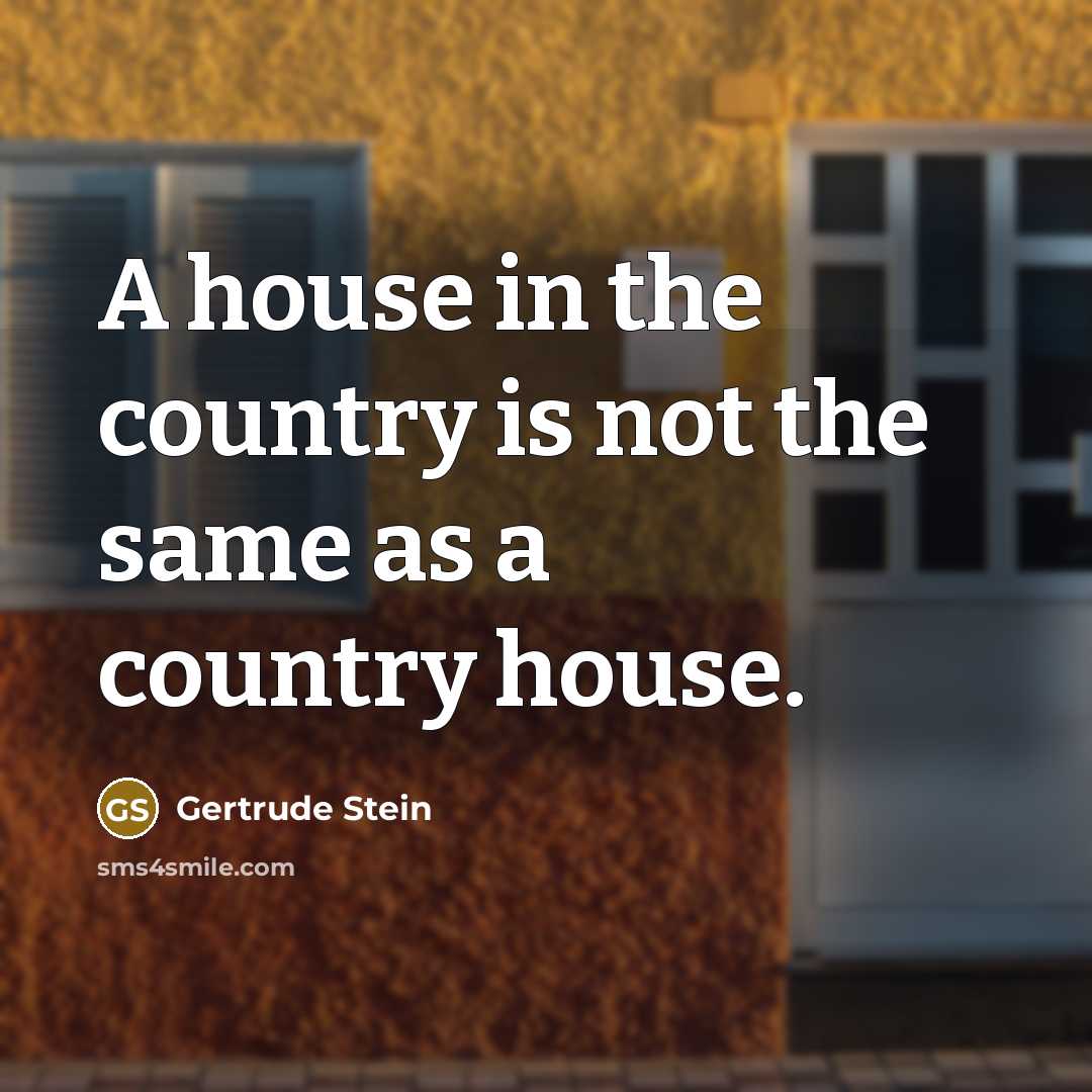 “A house in the country is not the same as…” quote by Gertrude Stein