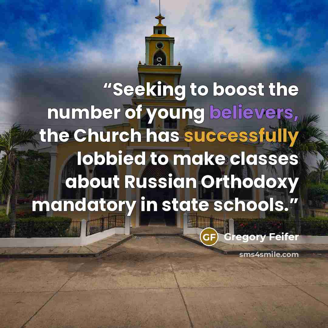 “Seeking to boost the number of young believers, the Church has successfully lobbied to make classes about Russian Orthodoxy mandatory in state schools.” quote by Gregory Feifer