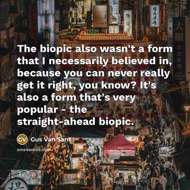 “The biopic also wasn't a form that I necessarily believed…” quote by Gus Van Sant