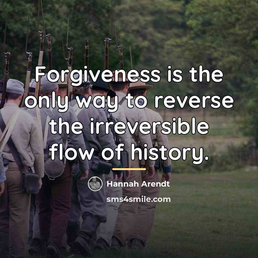 “Forgiveness is the only way to reverse the irreversible flow…” quote by Hannah Arendt