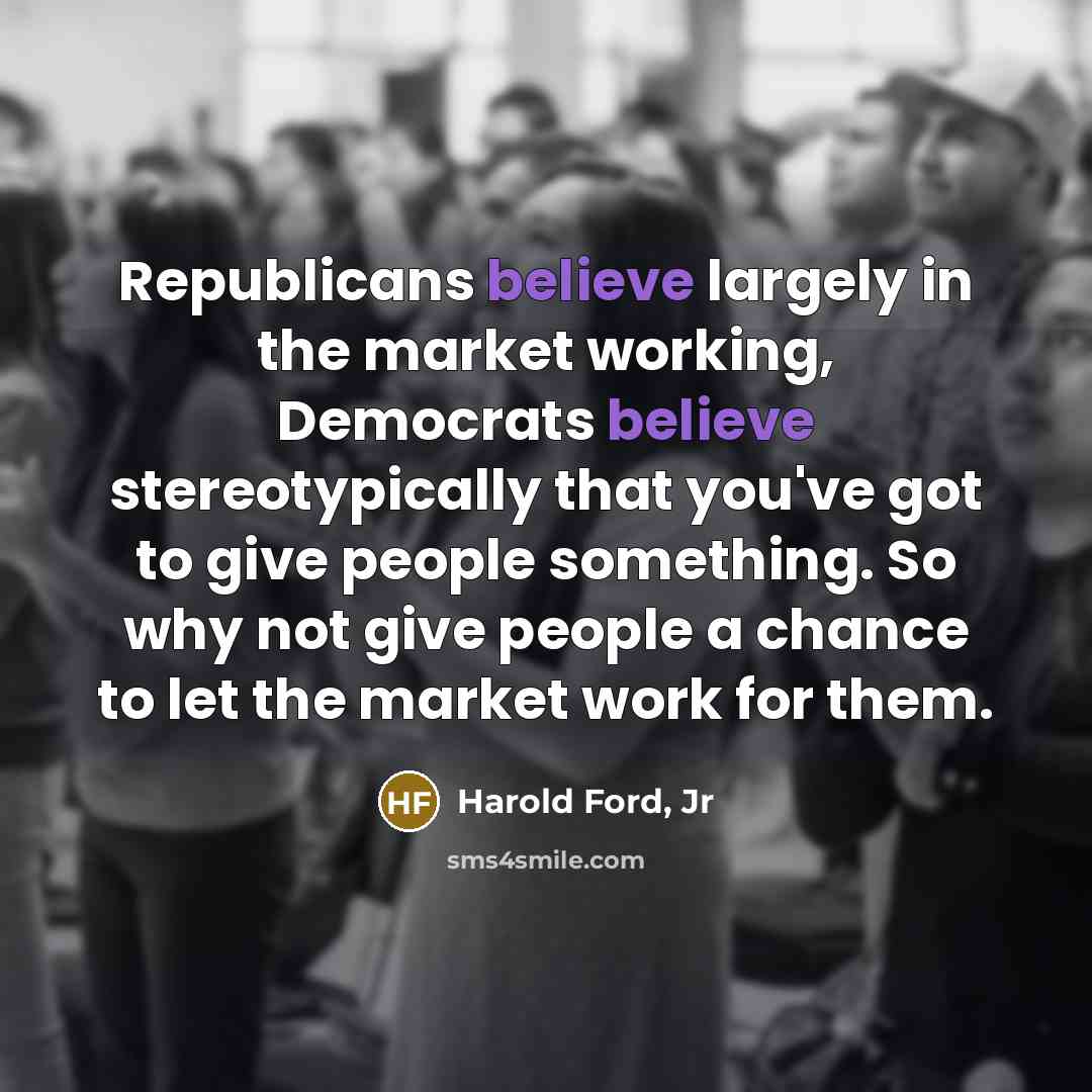 “Republicans believe largely in the market working, Democrats believe stereotypically…” quote by Harold Ford, Jr