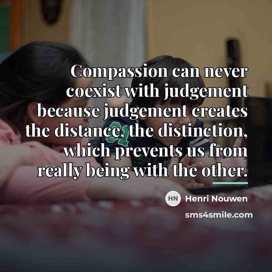 “Compassion can never coexist with judgement because judgement creates the…” quote by Henri Nouwen