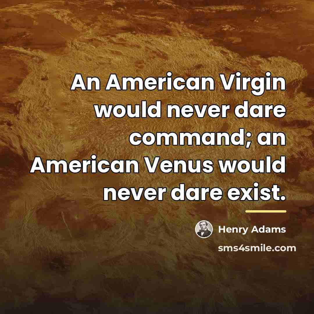 “An American Virgin would never dare command; an American Venus…” quote by Henry Adams