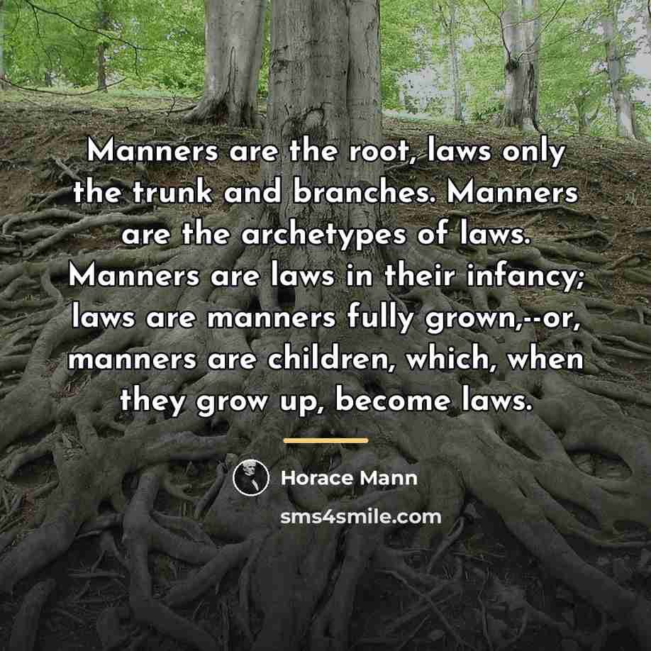 “Manners are the root, laws only the trunk and branches.…” quote by Horace Mann