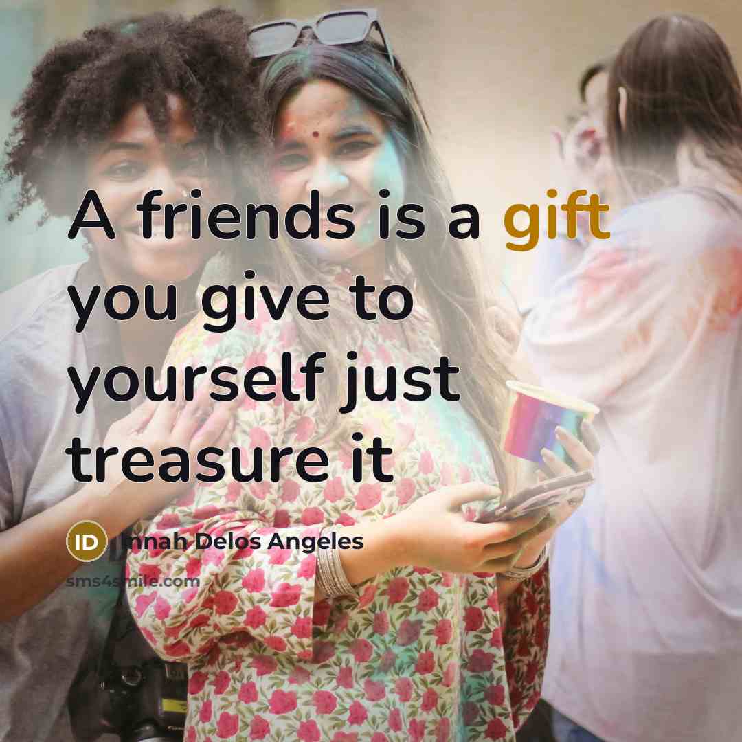 “A friends is a gift you give to yourself just…” quote by Innah Delos Angeles