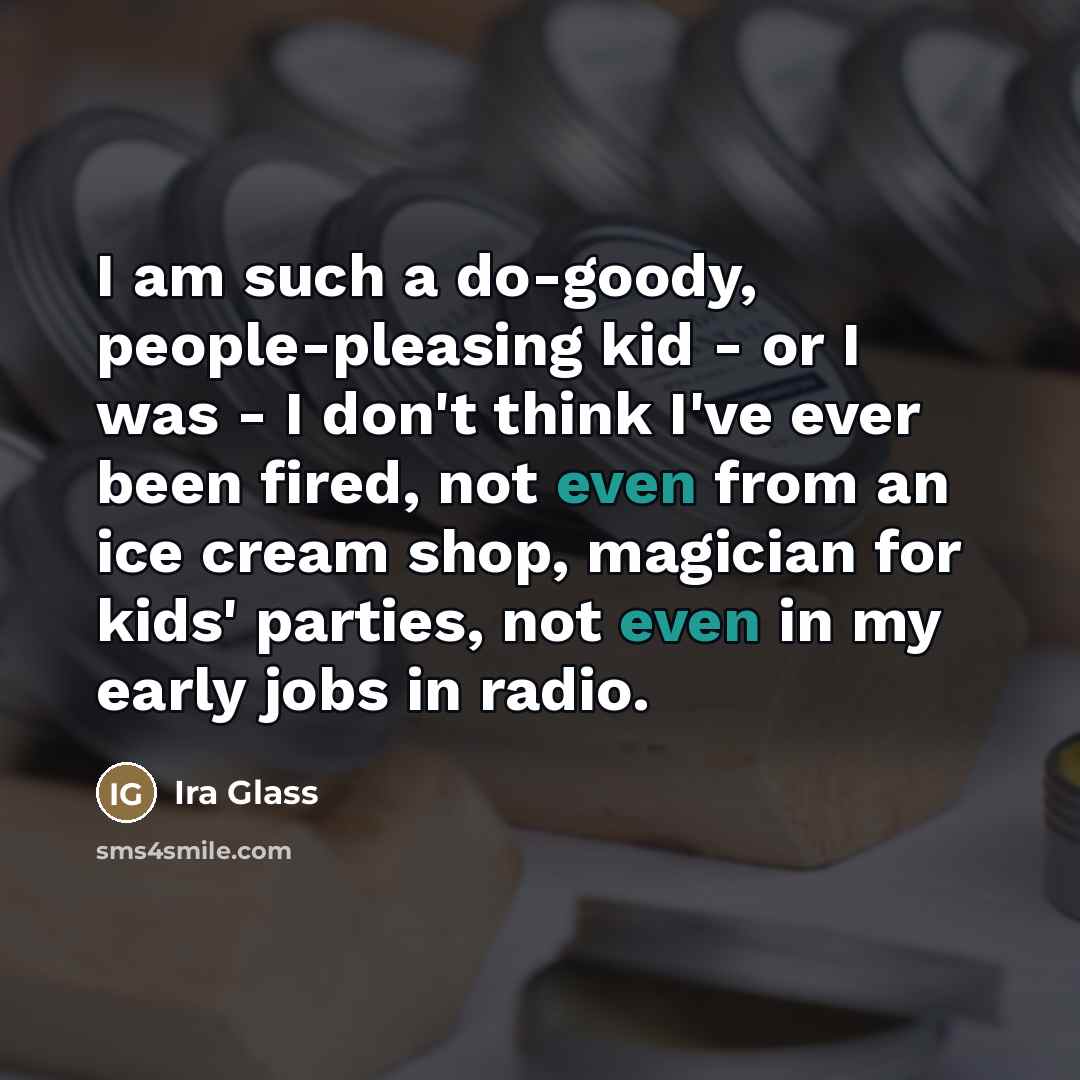 “I am such a do-goody, people-pleasing kid - or I…” quote by Ira Glass