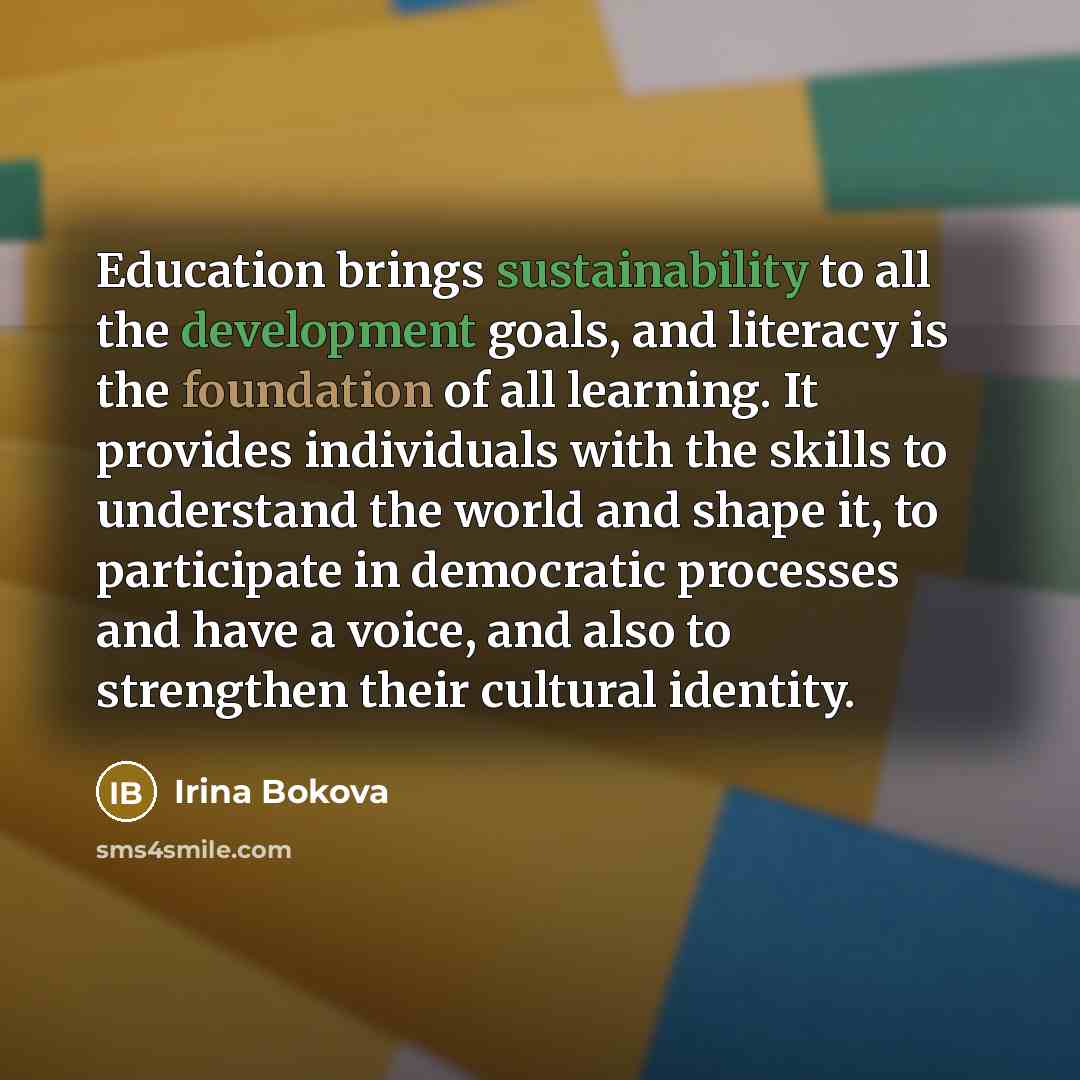 “Education brings sustainability to all the development goals, and literacy…” quote by Irina Bokova