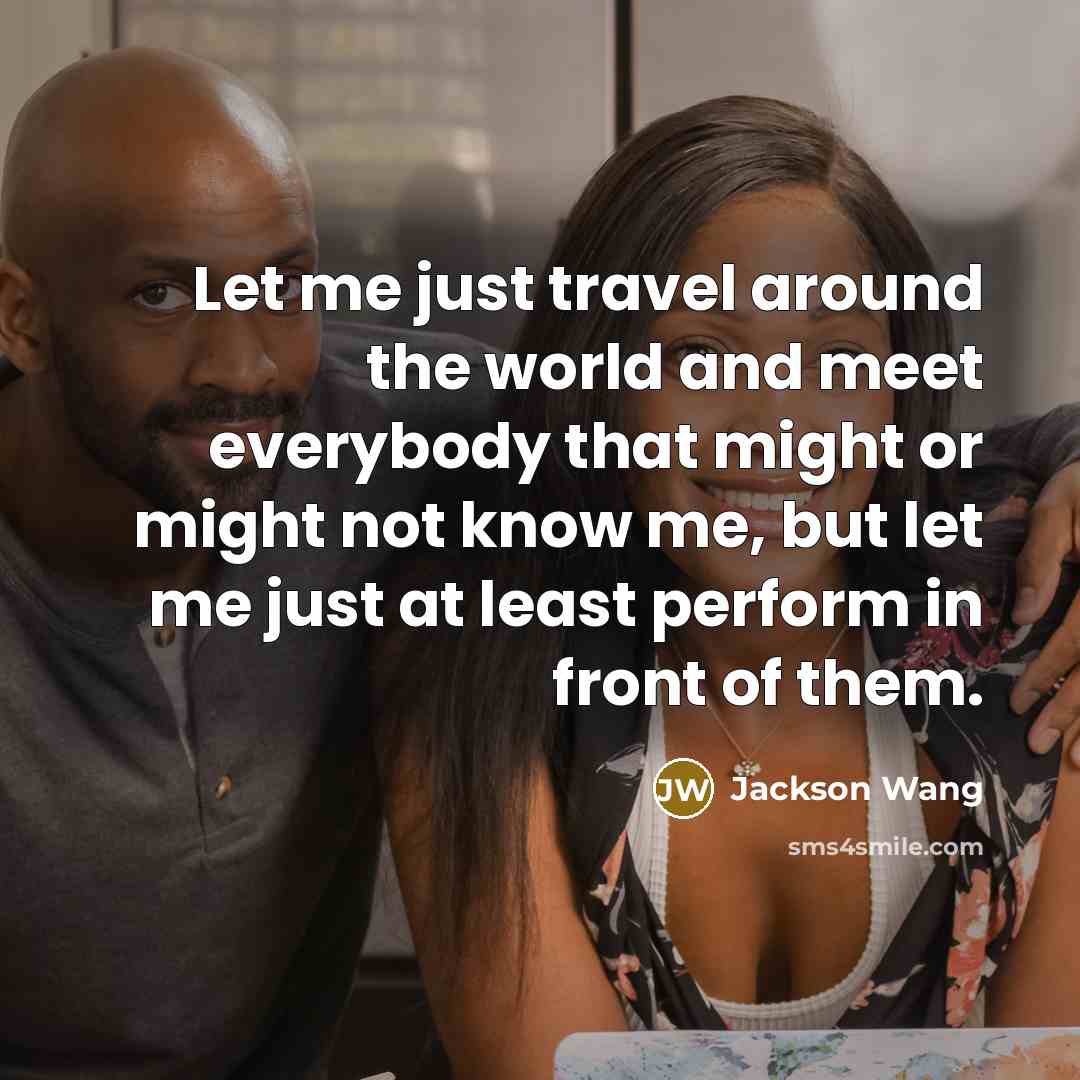 “Let me just travel around the world and meet everybody…” quote by Jackson Wang